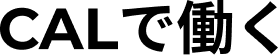 CALで働く